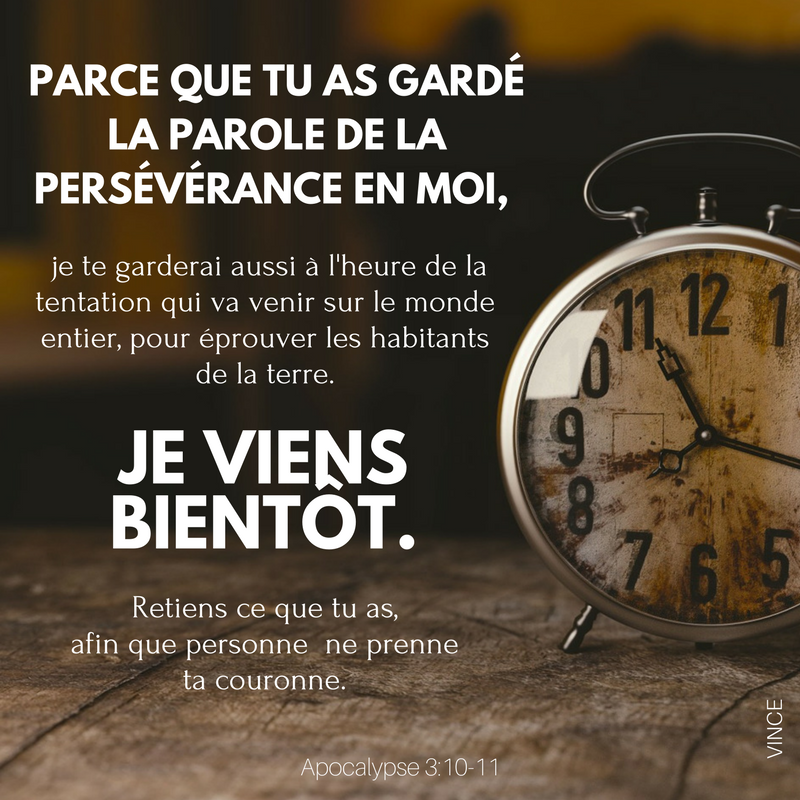 Parce que tu as gardé la parole de la persévérance en moi, je te garderai aussi à l’heure de la tentation qui va venir sur le monde entier, pour éprouver les habitants de la terre.