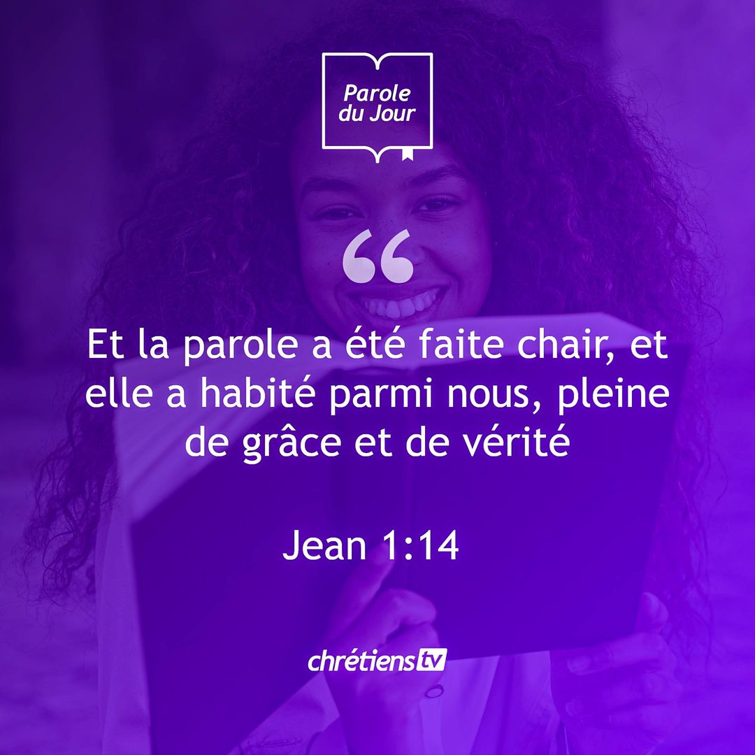 Jean 1:14 - Et la parole a été faite chair, et elle a habité parmi nous, pleine de grâce et de vérité ; et nous avons contemplé sa gloire, une gloire comme la gloire du Fils unique venu du Père.