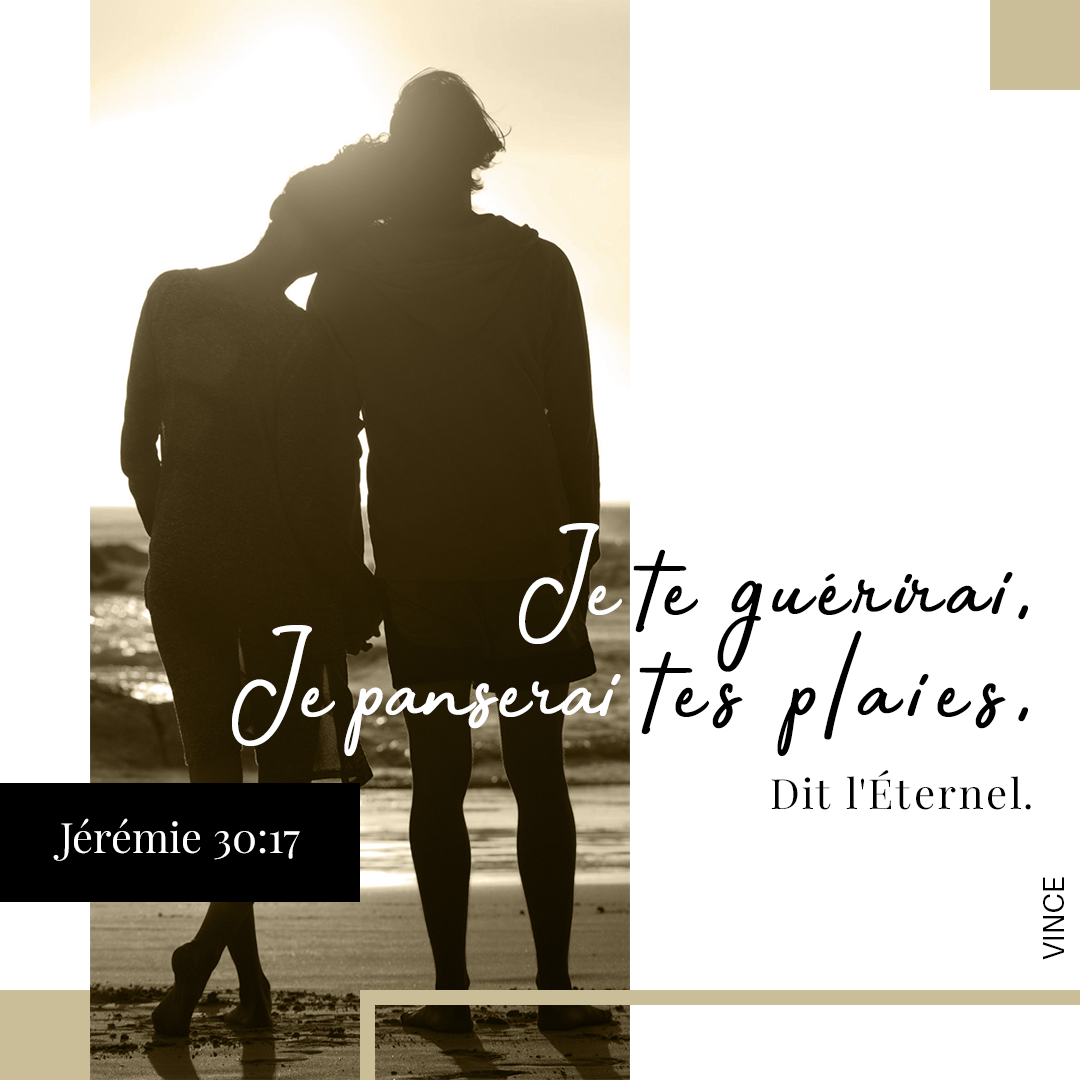 Je te guérirai, je panserai tes plaies, dit l’Éternel. Jérémie 30:17