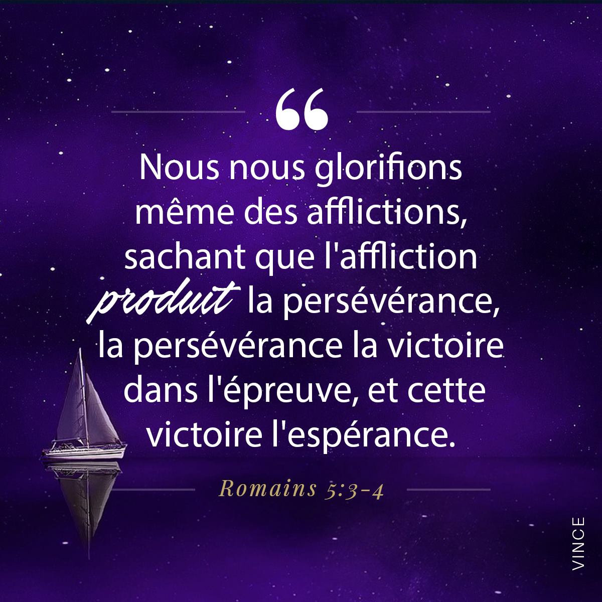 Bien plus, nous nous glorifions même des afflictions, sachant que l’affliction produit la persévérance. Romains 5:3