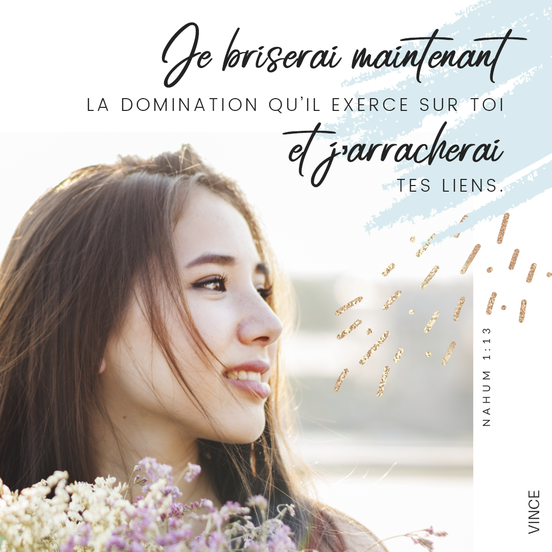 Je briserai maintenant son joug de dessus toi, Et je romprai tes liens. Nahum 1:13