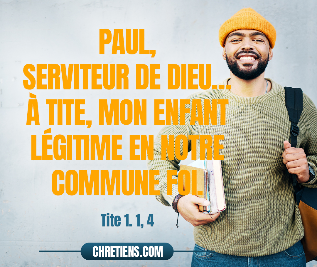 Tite 1:4 - à Tite, mon enfant légitime en notre commune foi : que la grâce et la paix te soient données de la part de Dieu le Père et de Jésus-Christ notre Sauveur !