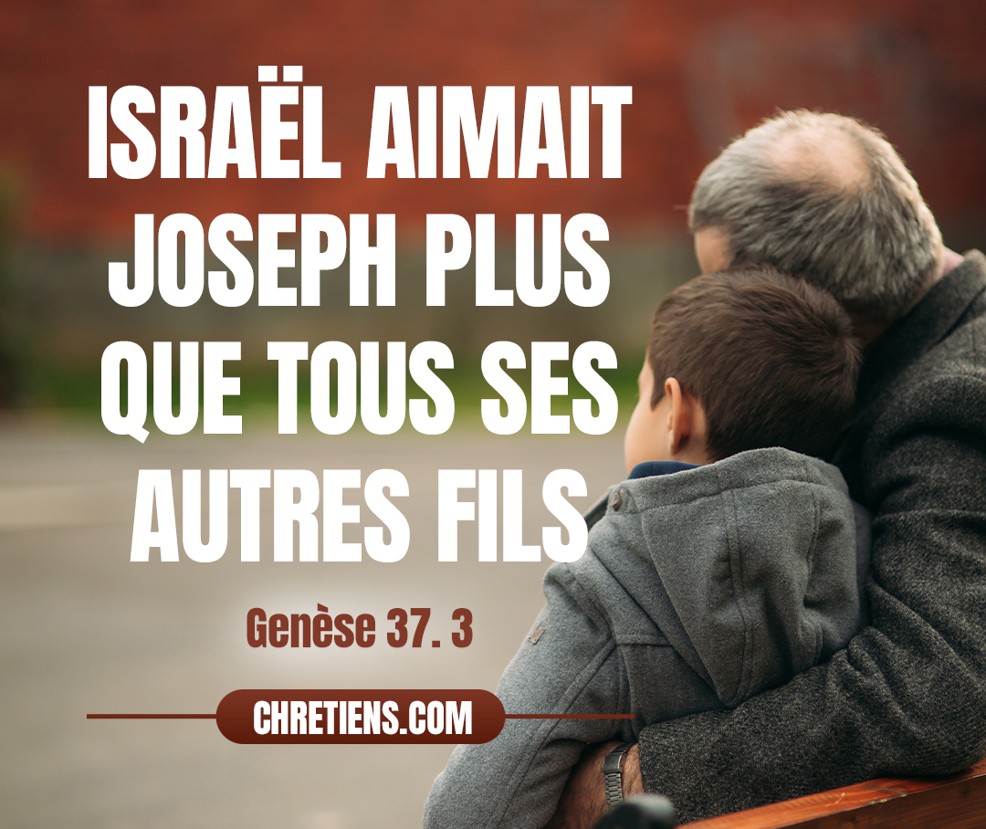 Israël aimait Joseph plus que tous ses autres fils, parce qu’il l’avait eu dans sa vieillesse ; et il lui fit une tunique de plusieurs couleurs. Genèse 37:3 