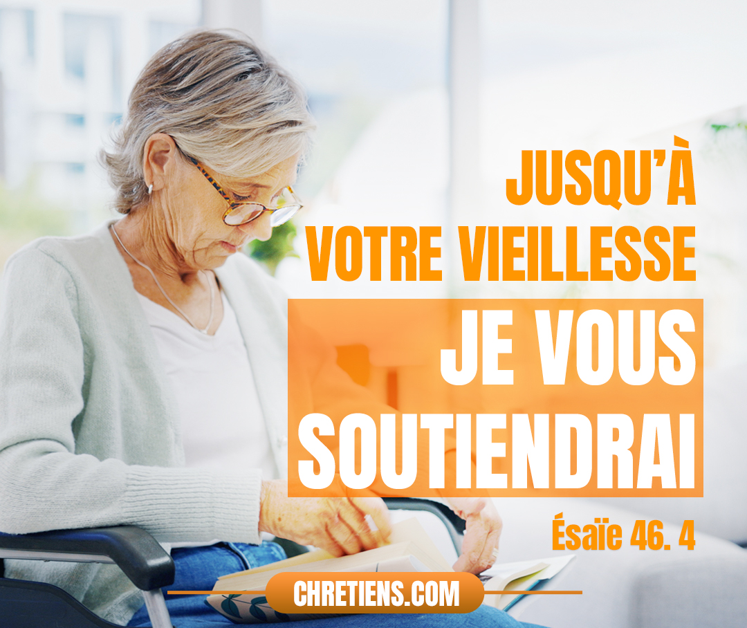 Jusqu’à votre vieillesse je serai le même, Jusqu’à votre vieillesse je vous soutiendrai ; Je l’ai fait, et je veux encore vous porter, Vous soutenir et vous sauver. Esaïe 46:4