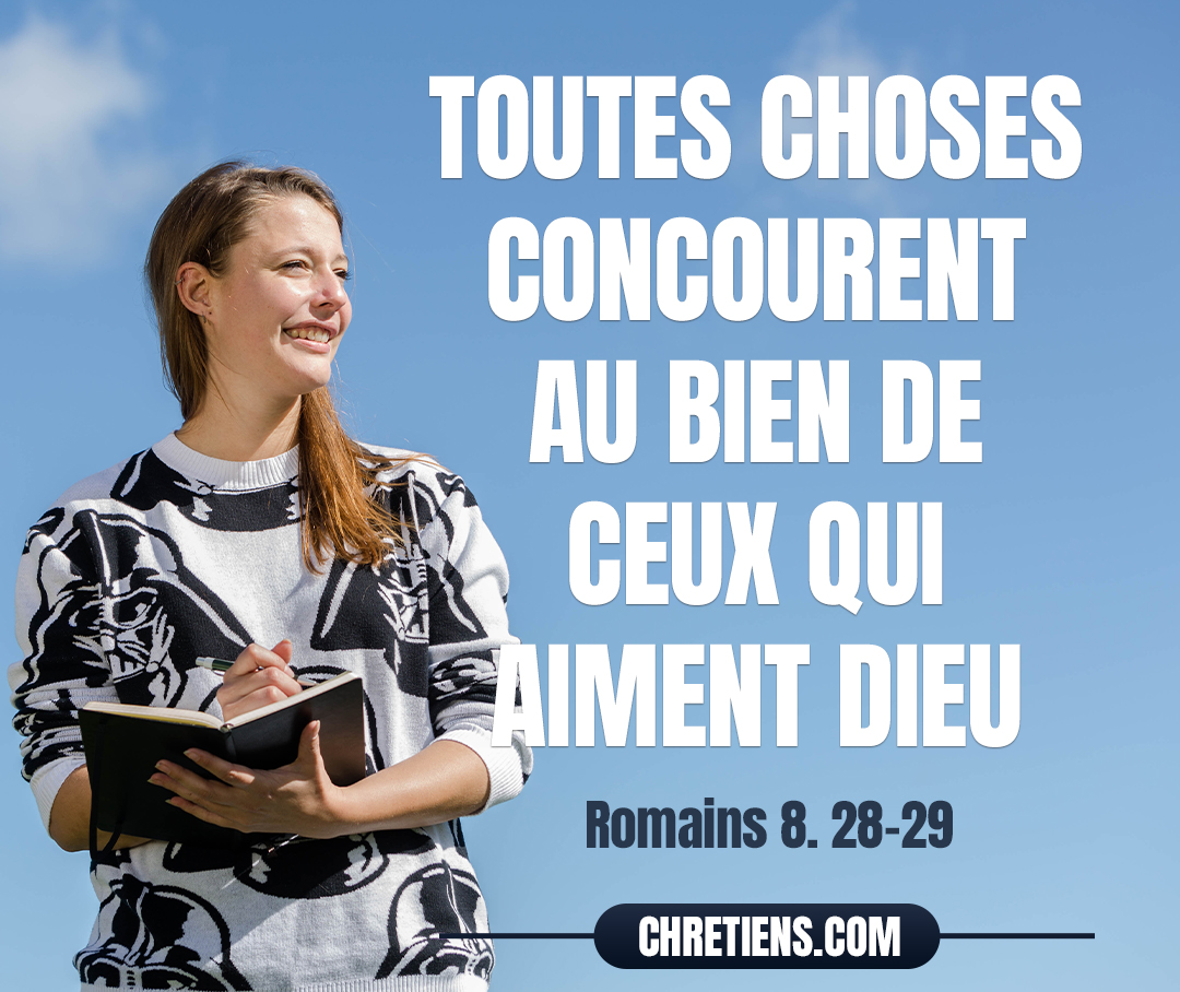 Nous savons, du reste, que toutes choses concourent au bien de ceux qui aiment Dieu, de ceux qui sont appelés selon son dessein. Romains 8:28 