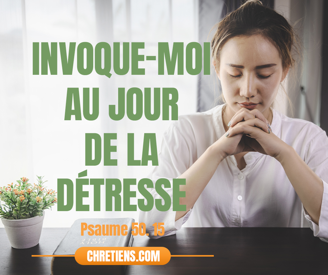 Et invoque-moi au jour de la détresse ; Je te délivrerai, et tu me glorifieras. Psaumes 50:14-15 