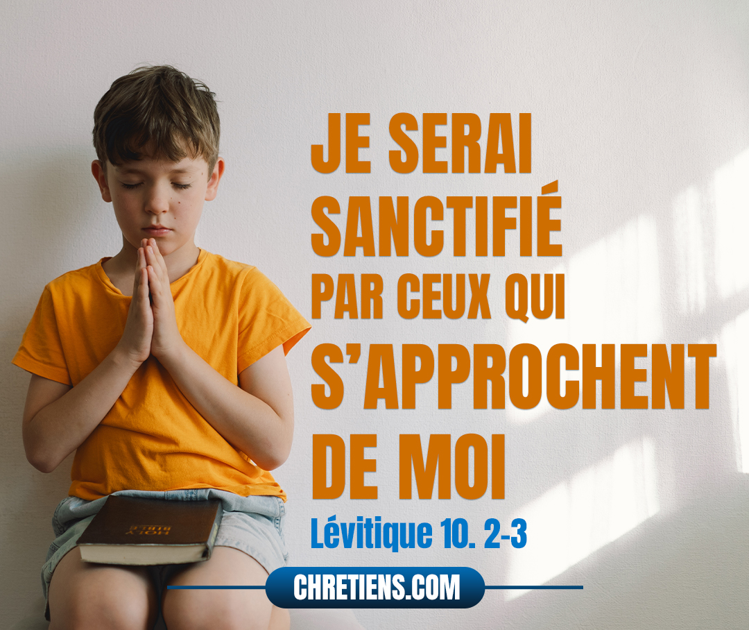 Le feu sortit de devant l’Éternel, et les dévora, et ils moururent devant l’Éternel. Et Moïse dit à Aaron : C’est là ce que l’Éternel prononça, en disant : Je serai sanctifié en ceux qui s’approchent de moi, et devant tout le peuple je serai glorifié. Et Aaron se tut. Lévitique 10:2-3 