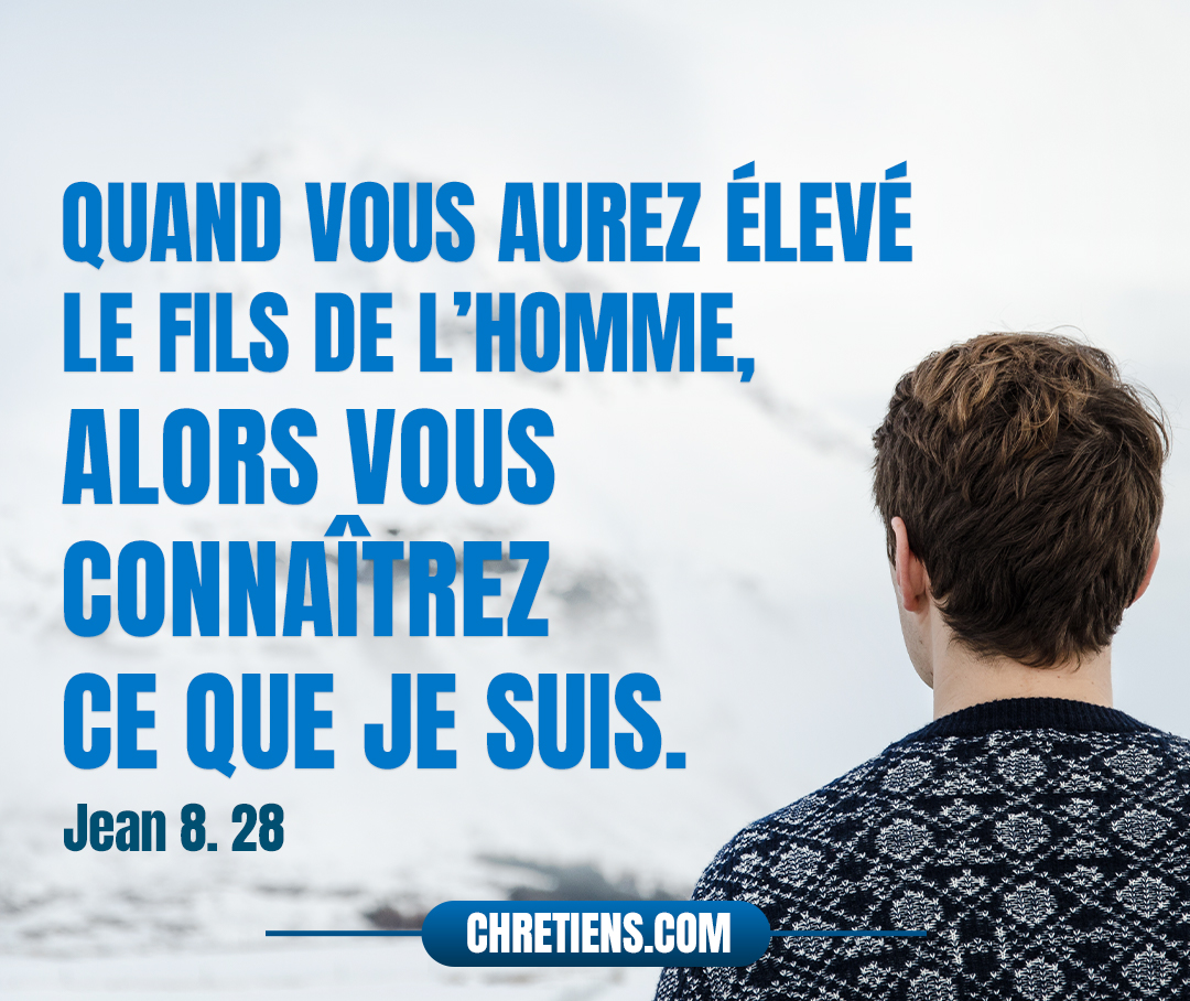 Jésus donc leur dit : Quand vous aurez élevé le Fils de l’homme, alors vous connaîtrez ce que je suis, et que je ne fais rien de moi-même, mais que je parle selon ce que le Père m’a enseigné. Jean 8:28 