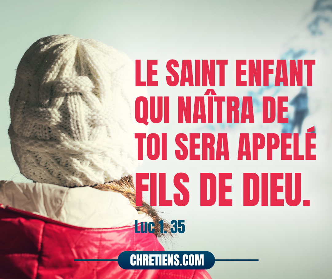 L’ange lui répondit : Le Saint-Esprit viendra sur toi, et la puissance du Très Haut te couvrira de son ombre. C’est pourquoi le saint enfant qui naîtra de toi sera appelé Fils de Dieu. Luc 1:35 