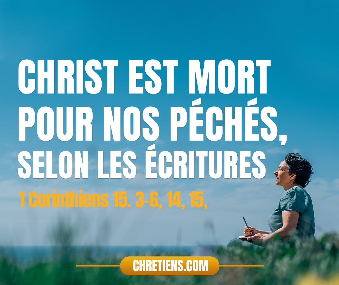 1 Corinthiens 15:3 - Je vous ai enseigné avant tout, comme je l’avais aussi reçu, que Christ est mort pour nos péchés, selon les écritures ;