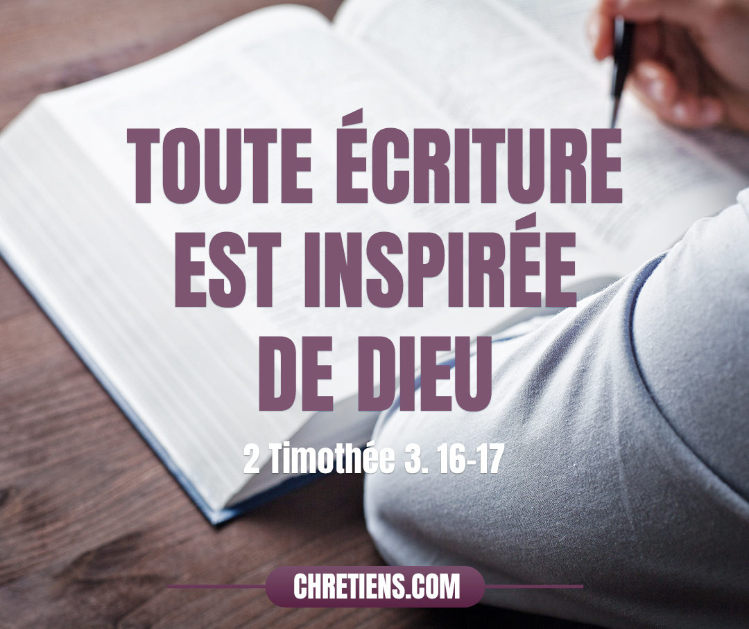 2 Timothée 3:16 - Toute écriture est inspirée de Dieu, et utile pour enseigner, pour convaincre, pour corriger, pour instruire dans la justice,