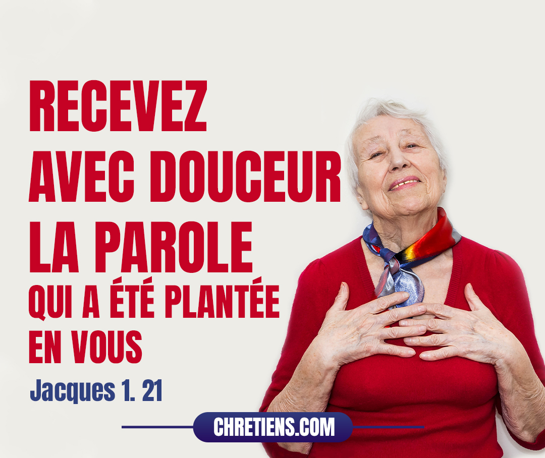 C’est pourquoi, rejetant toute souillure et tout excès de malice, recevez avec douceur la parole qui a été planté en vous, et qui peut sauver vos âmes. Jacques 1:21 