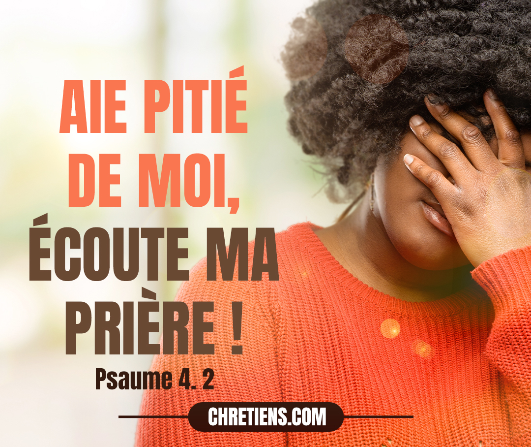 Au chef des chantres. Avec instruments à cordes. Psaume de David. Quand je crie, réponds-moi, Dieu de ma justice ! Quand je suis dans la détresse, sauve-moi ! Aie pitié de moi, écoute ma prière ! Psaumes 4:1-2