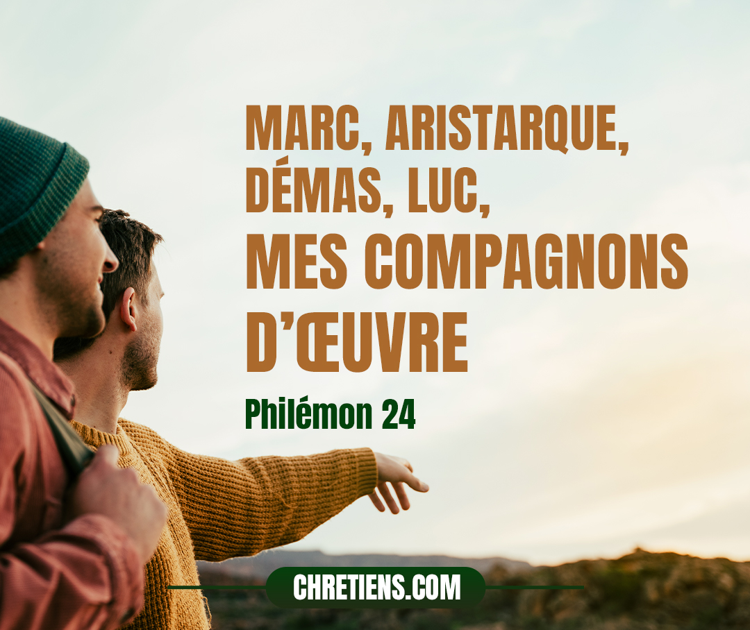 Marc, Aristarque, Démas, Luc, mes compagnons d’œuvre. Philémon 1:24 