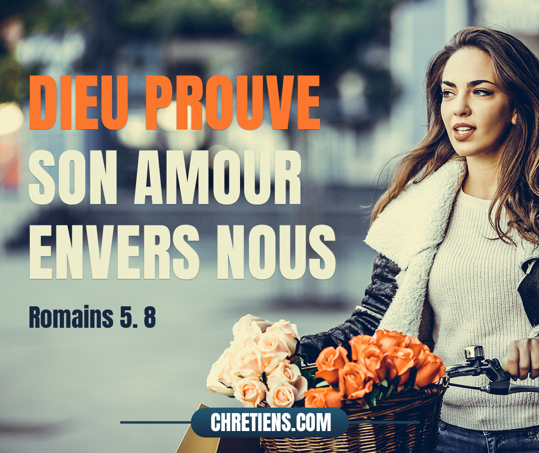 Mais Dieu prouve son amour envers nous, en ce que, lorsque nous étions encore des pécheurs, Christ est mort pour nous. Romains 5:8 