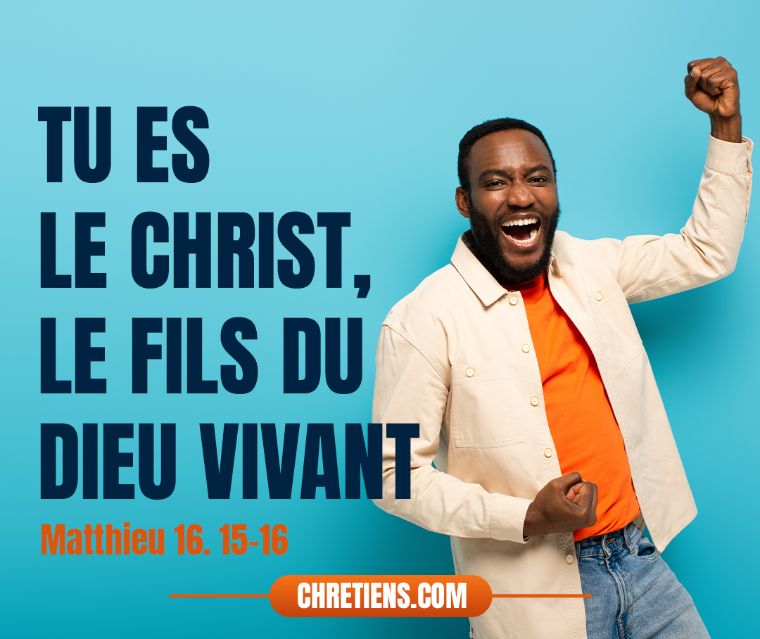 Simon Pierre répondit : Tu es le Christ, le Fils du Dieu vivant. Matthieu 16:16 