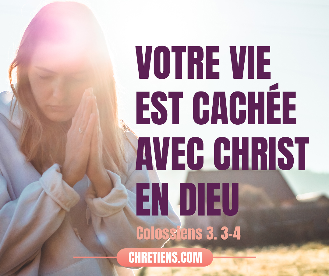 Colossiens 3:3 - Car vous êtes morts, et votre vie est cachée avec Christ en Dieu.