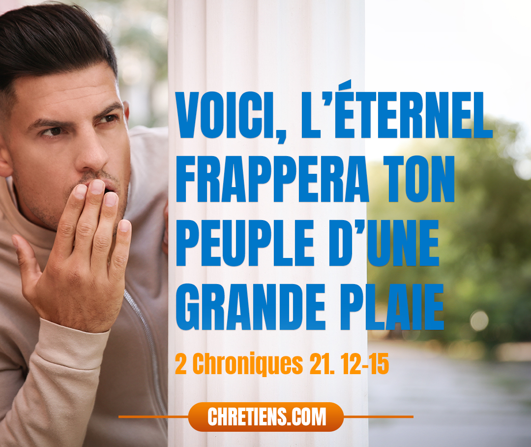 Voici, l’Éternel frappera ton peuple d’une grande plaie. 2 Chroniques 21:14