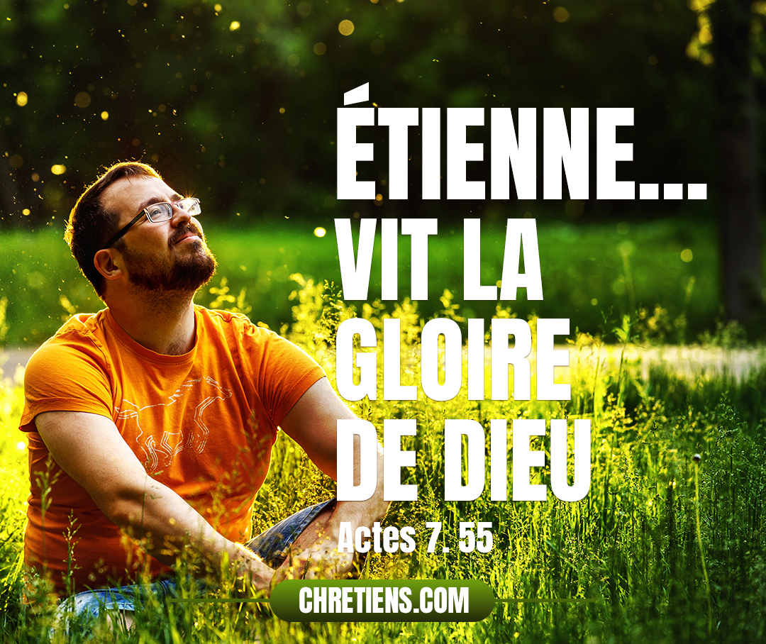 Mais Étienne, rempli du Saint-Esprit, et fixant les regards vers le ciel, vit la gloire de Dieu et Jésus debout à la droite de Dieu. Actes 7:55 