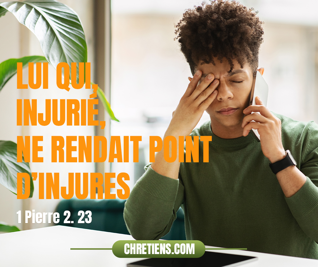 Lui qui, injurié, ne rendait point d’injures, maltraité, ne faisait point de menaces, mais s’en remettait à celui qui juge justement. 1 Pierre 2:23 