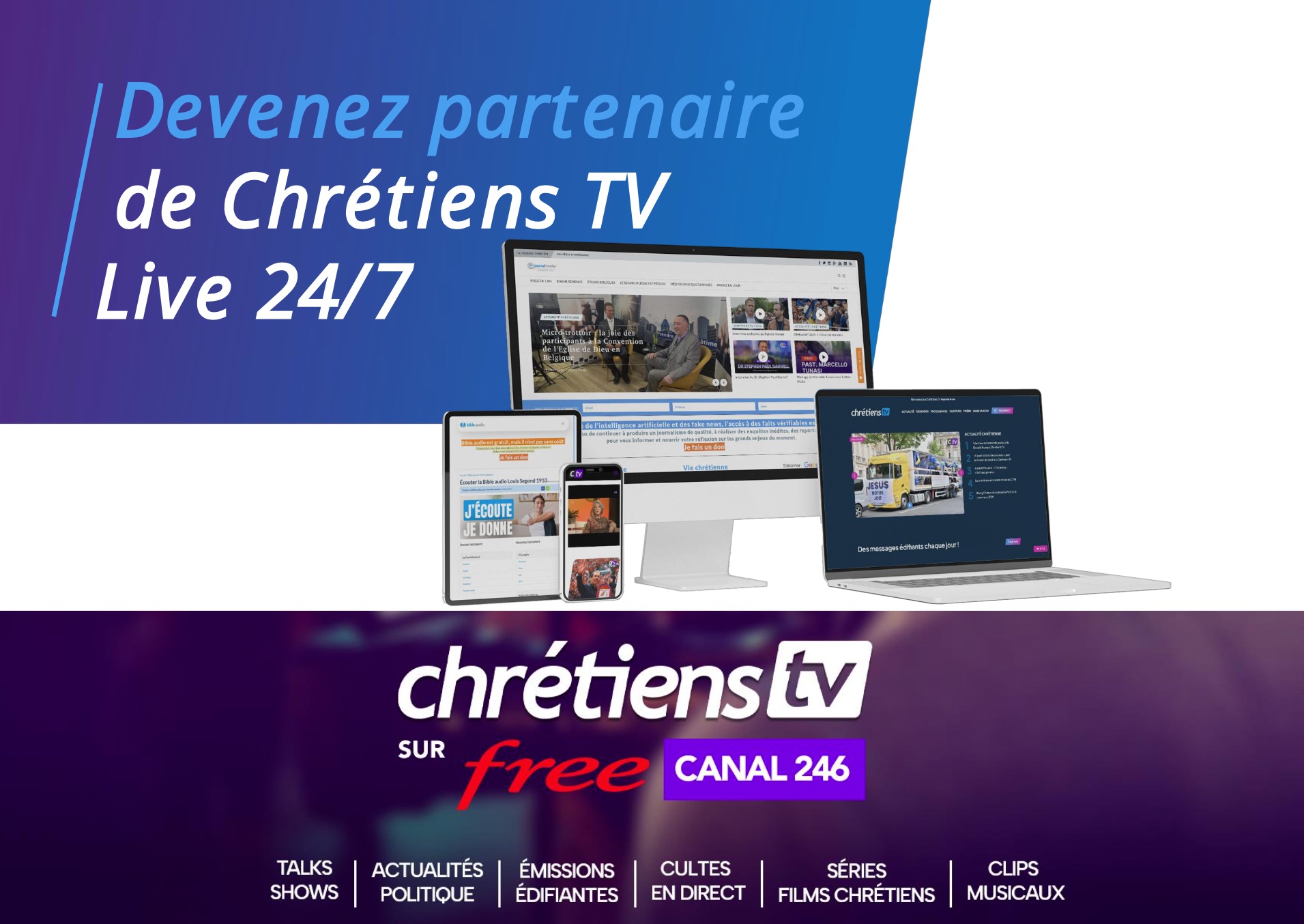 Chrétiens TV est une chaîne de télévision chrétienne incluse dans la box de l’opérateur Free (Canal 246). Elle offre l’opportunité à toutes les églises protestantes ou évangéliques qui enseignent la saine doctrine de pouvoir diffuser leurs cultes, enseignements bibliques, émissions chrétiennes et clips musicaux à la télévision. Pour plus d’information, contactez-nous au +33769138397 ou sur admin@chretiens.info